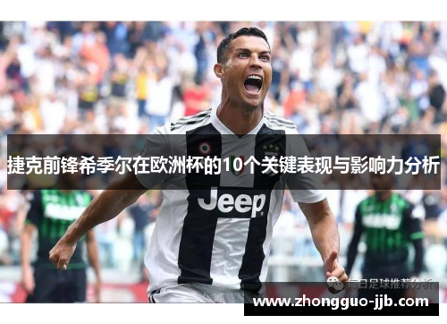 捷克前锋希季尔在欧洲杯的10个关键表现与影响力分析