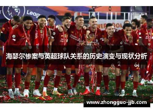 海瑟尔惨案与英超球队关系的历史演变与现状分析
